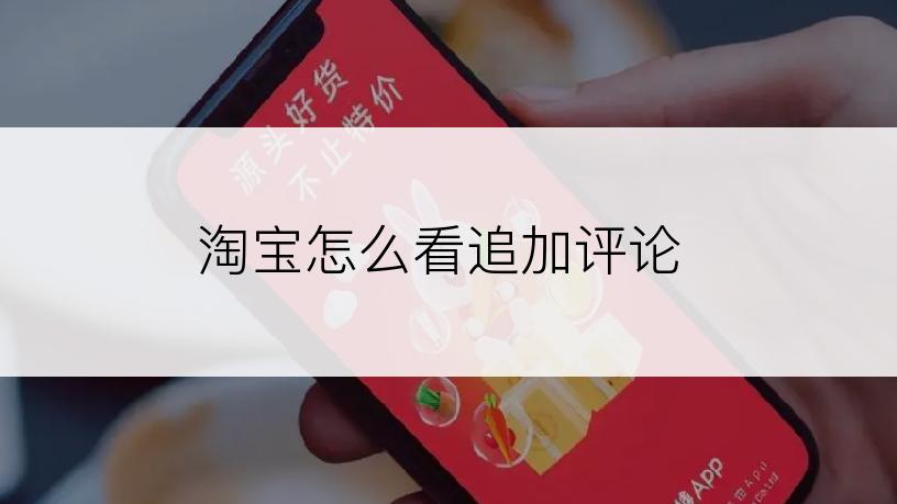 淘宝怎么看追加评论