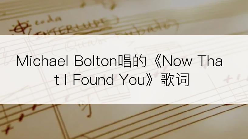 Michael Bolton唱的《Now That I Found You》歌词