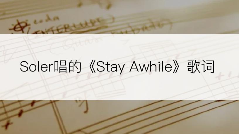 Soler唱的《Stay Awhile》歌词