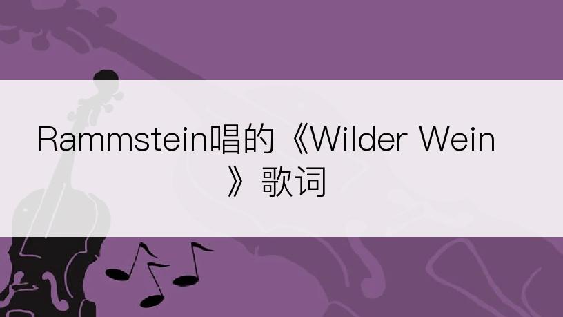 Rammstein唱的《Wilder Wein》歌词