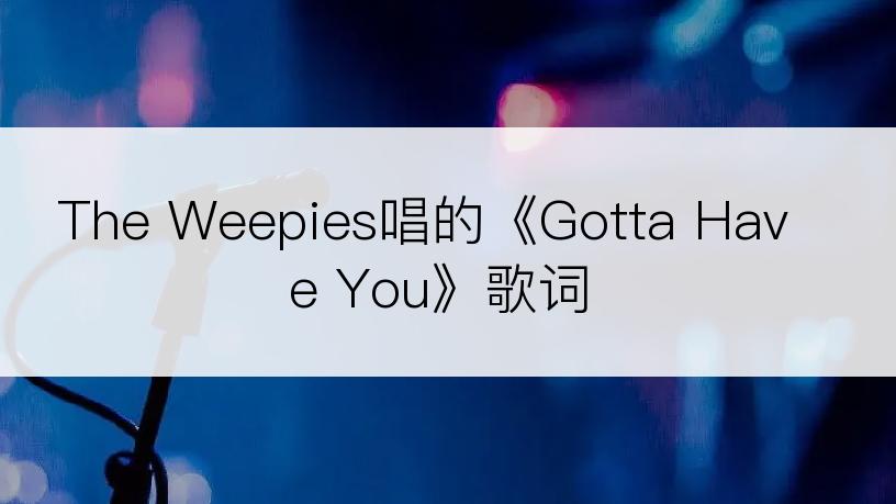 The Weepies唱的《Gotta Have You》歌词