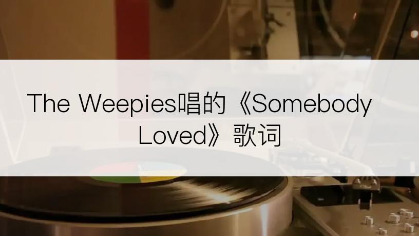 The Weepies唱的《Somebody Loved》歌词