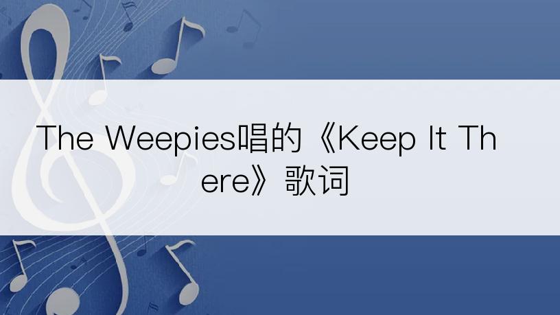 The Weepies唱的《Keep It There》歌词