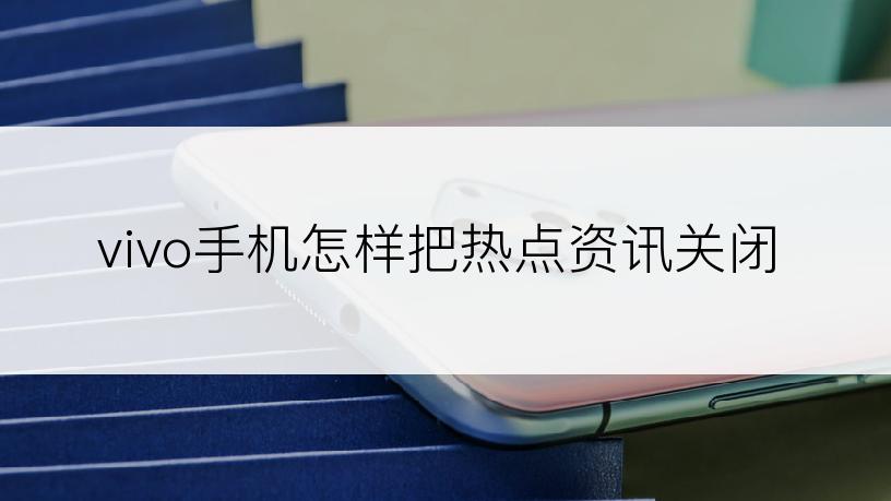 vivo手机怎样把热点资讯关闭