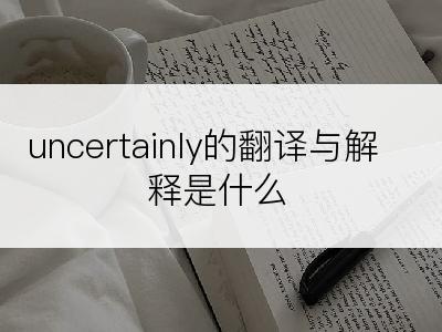 uncertainly的翻译与解释是什么