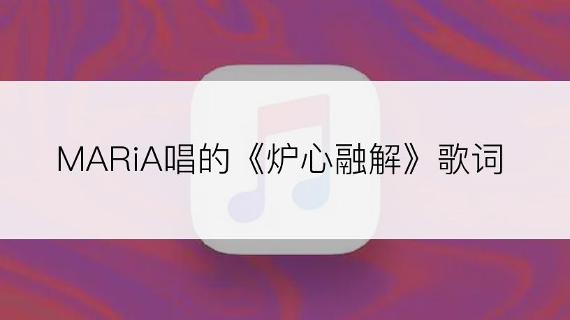 MARiA唱的《炉心融解》歌词