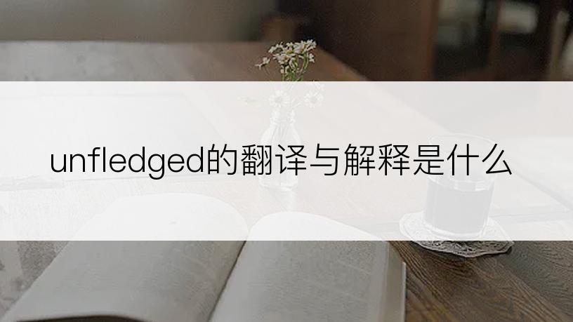 unfledged的翻译与解释是什么