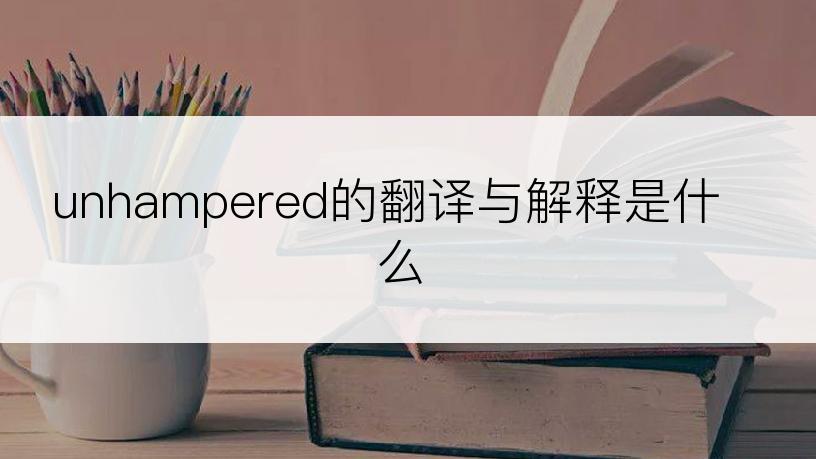 unhampered的翻译与解释是什么