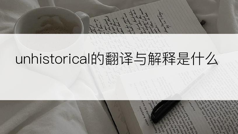 unhistorical的翻译与解释是什么