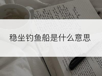 稳坐钓鱼船是什么意思