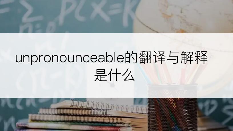 unpronounceable的翻译与解释是什么