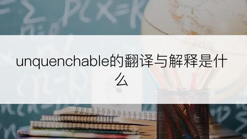 unquenchable的翻译与解释是什么