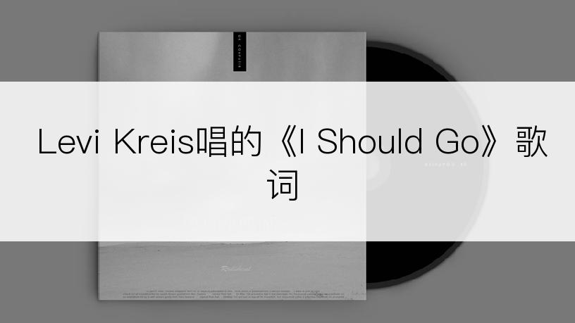 Levi Kreis唱的《I Should Go》歌词