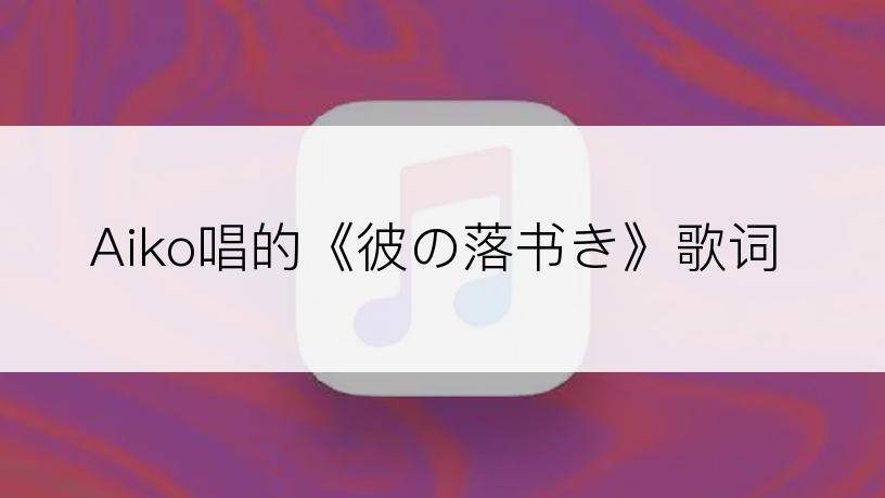 Aiko唱的《彼の落书き》歌词
