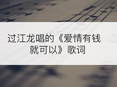 过江龙唱的《爱情有钱就可以》歌词
