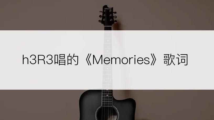 h3R3唱的《Memories》歌词