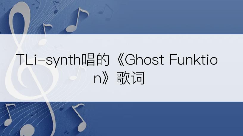 TLi-synth唱的《Ghost Funktion》歌词