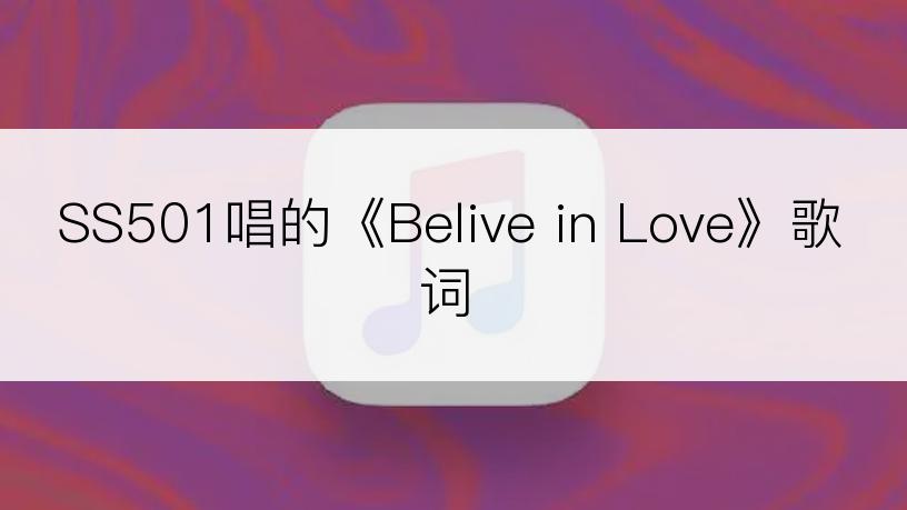 SS501唱的《Belive in Love》歌词