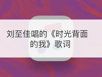 刘至佳唱的《时光背面的我》歌词