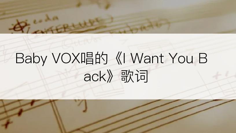 Baby VOX唱的《I Want You Back》歌词
