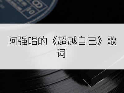 阿强唱的《超越自己》歌词
