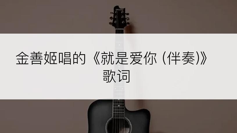 金善姬唱的《就是爱你 (伴奏)》歌词