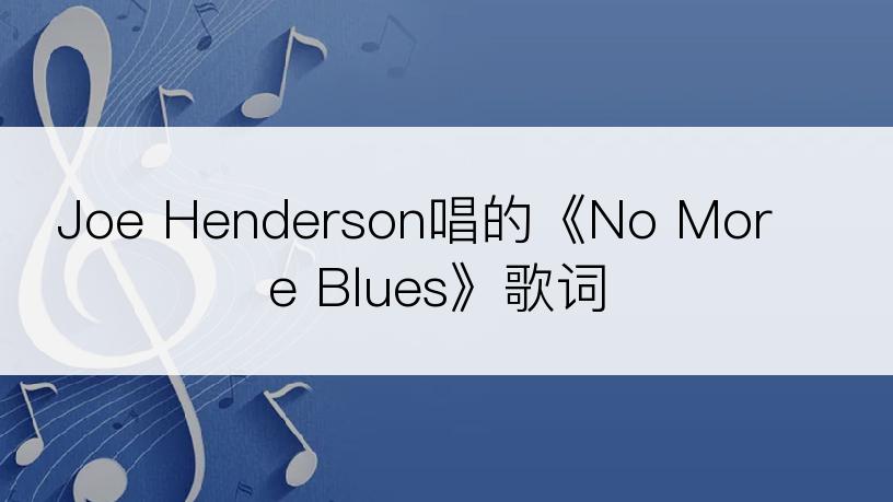 Joe Henderson唱的《No More Blues》歌词