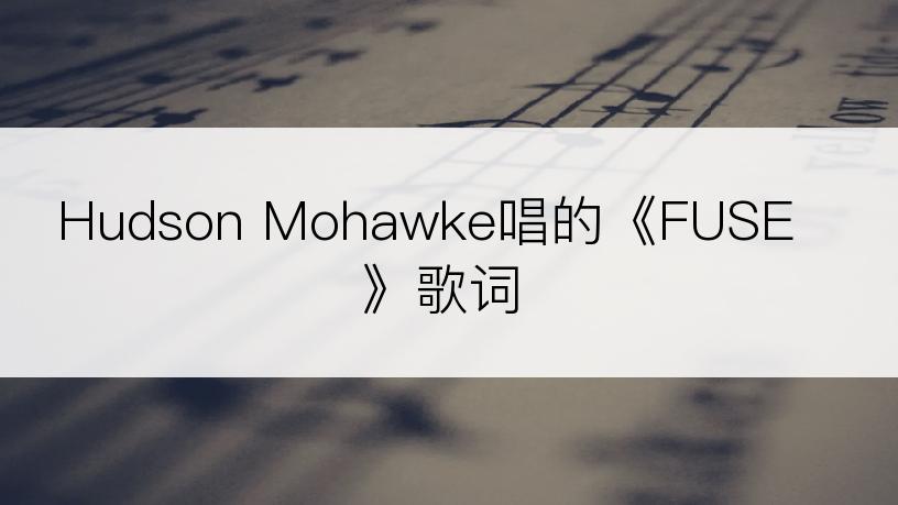 Hudson Mohawke唱的《FUSE》歌词