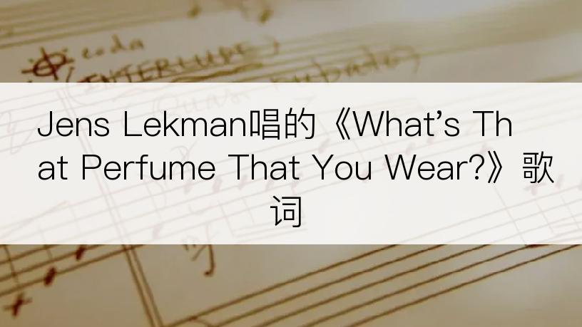 Jens Lekman唱的《What's That Perfume That You Wear?》歌词