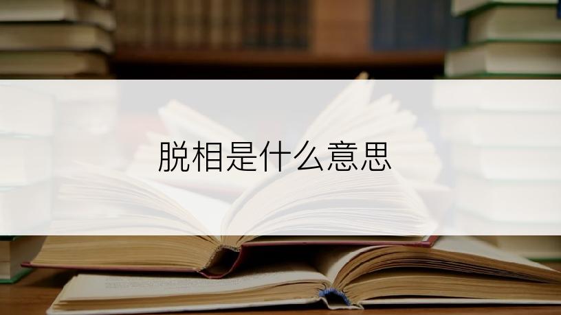 脱相是什么意思