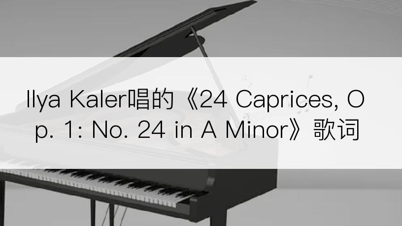 Ilya Kaler唱的《24 Caprices, Op. 1: No. 24 in A Minor》歌词