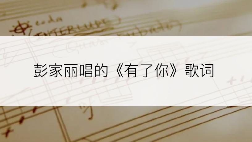 彭家丽唱的《有了你》歌词