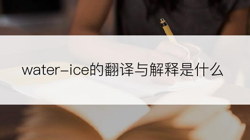 water-ice的翻译与解释是什么