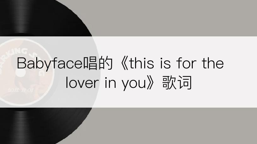 Babyface唱的《this is for the lover in you》歌词