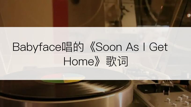 Babyface唱的《Soon As I Get Home》歌词