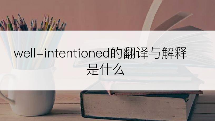 well-intentioned的翻译与解释是什么