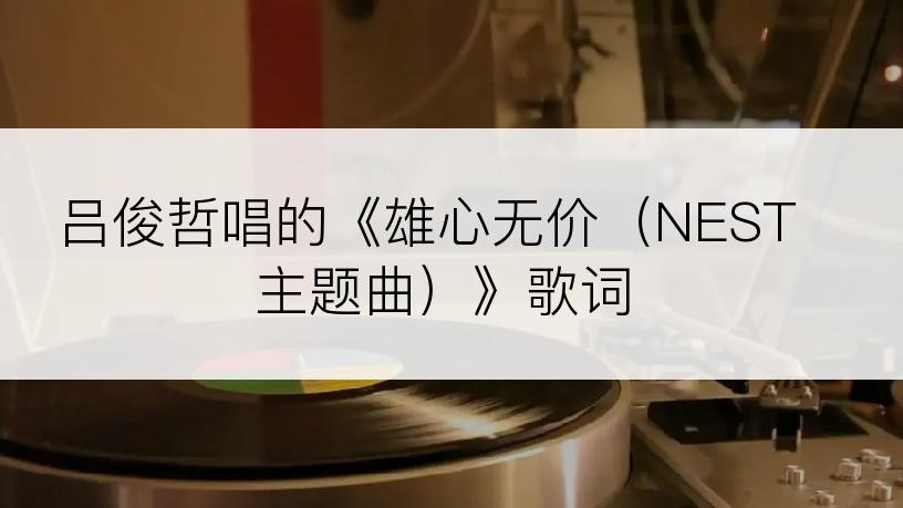 吕俊哲唱的《雄心无价（NEST主题曲）》歌词