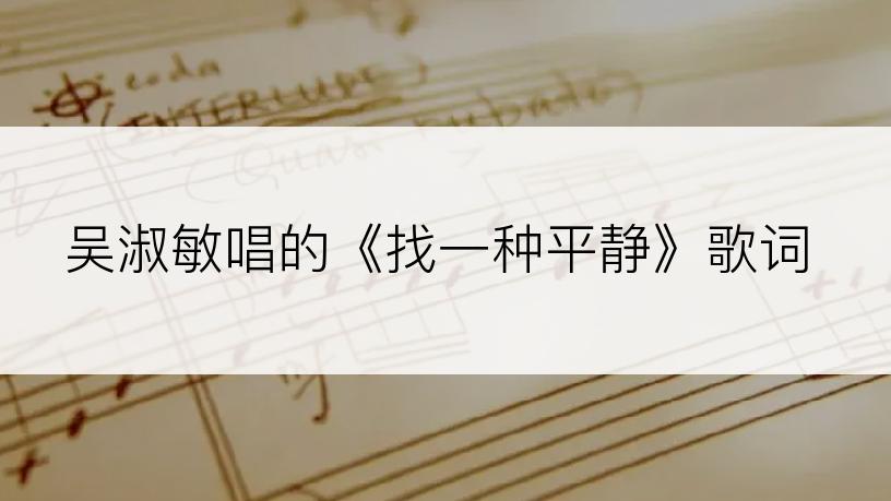 吴淑敏唱的《找一种平静》歌词