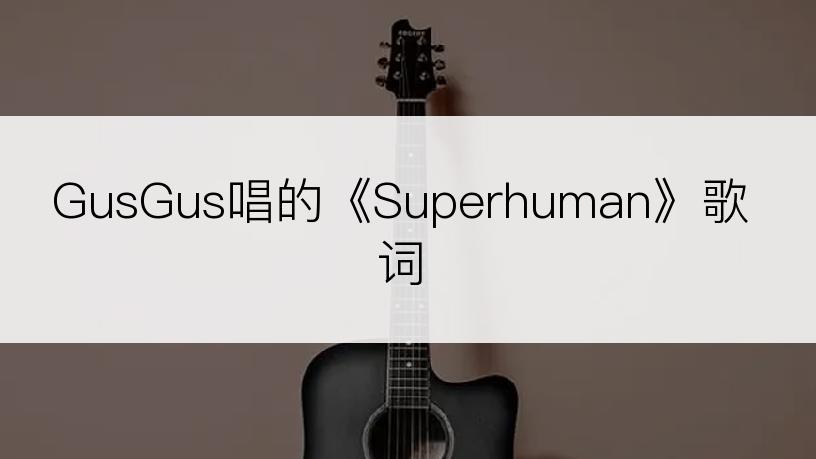 GusGus唱的《Superhuman》歌词