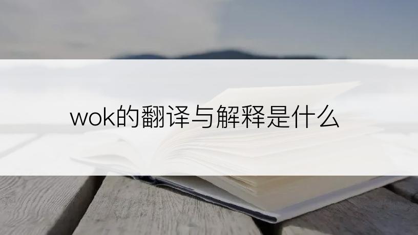 wok的翻译与解释是什么