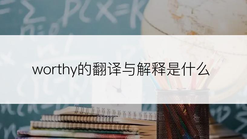 worthy的翻译与解释是什么