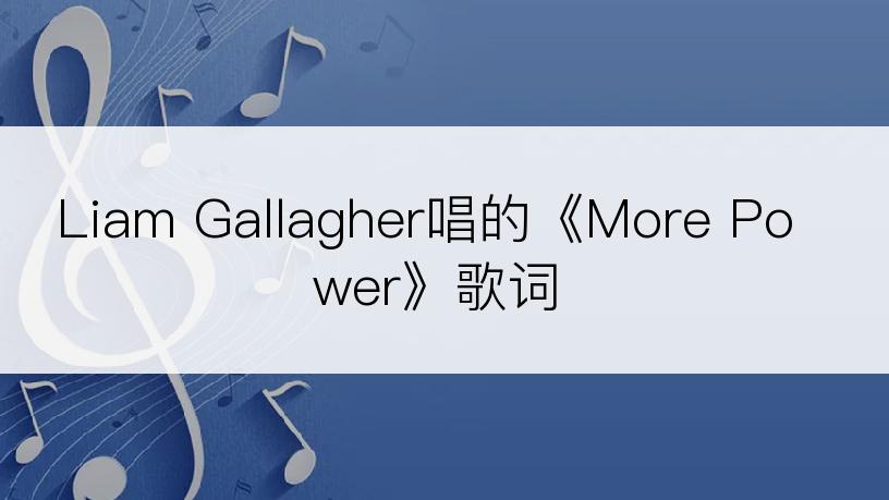 Liam Gallagher唱的《More Power》歌词