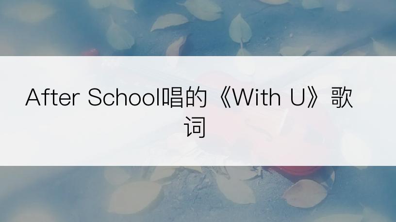 After School唱的《With U》歌词