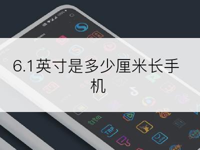 6.1英寸是多少厘米长手机