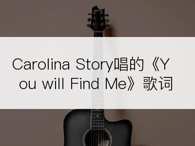 Carolina Story唱的《You will Find Me》歌词