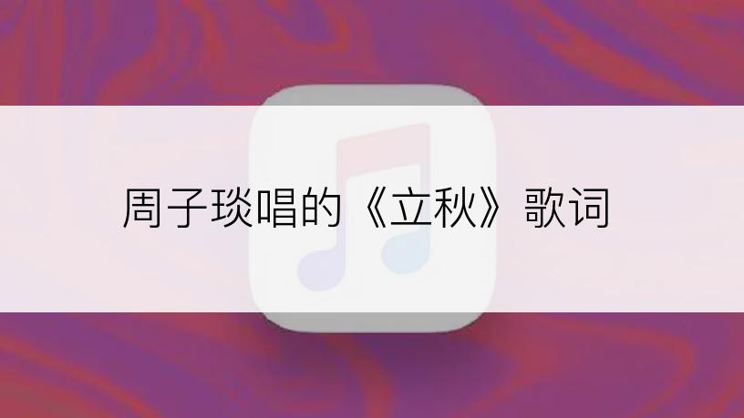 周子琰唱的《立秋》歌词