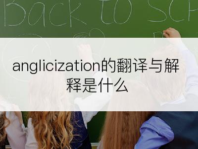 anglicization的翻译与解释是什么
