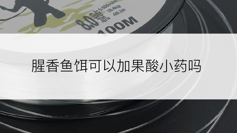腥香鱼饵可以加果酸小药吗