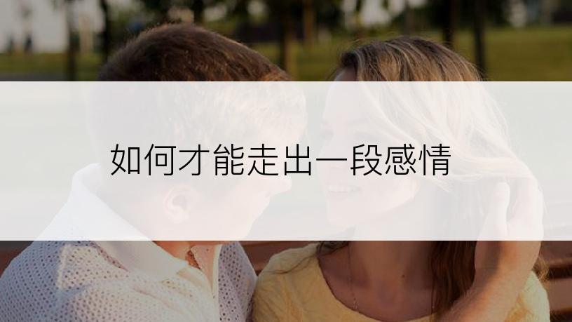 如何才能走出一段感情
