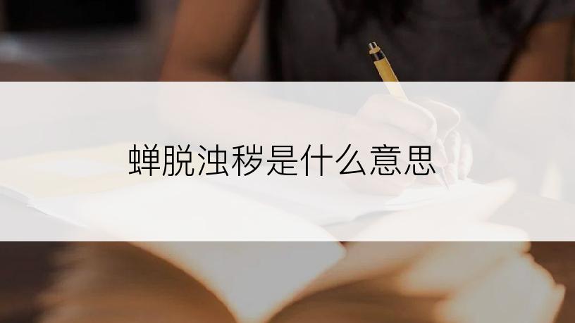 蝉脱浊秽是什么意思